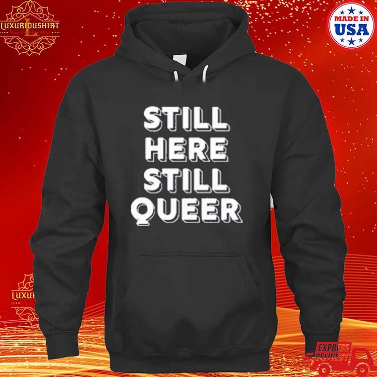 Official Still Here Still Queer Shirt hoodie