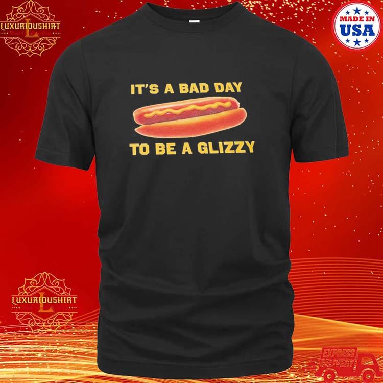 Official Bad Day To Be A Glizzy T-shirt
