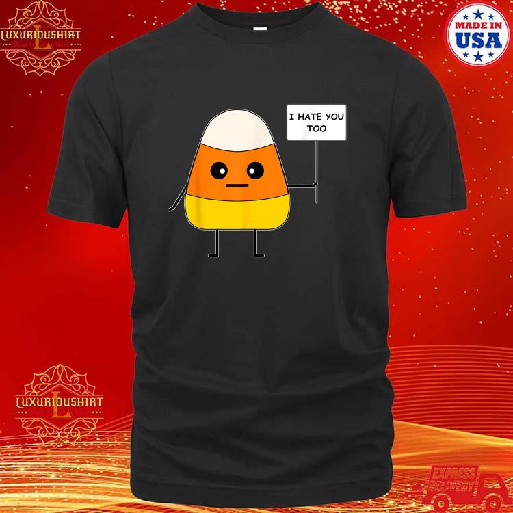 Official Candy Corn I Hate You Too Team CandyCorn T-Shirt