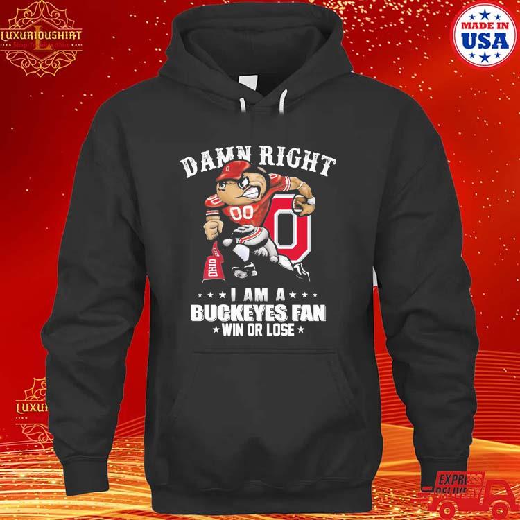 Official Damn Right I Am A Buckeyes Fan Win Or Lose Shirt hoodie