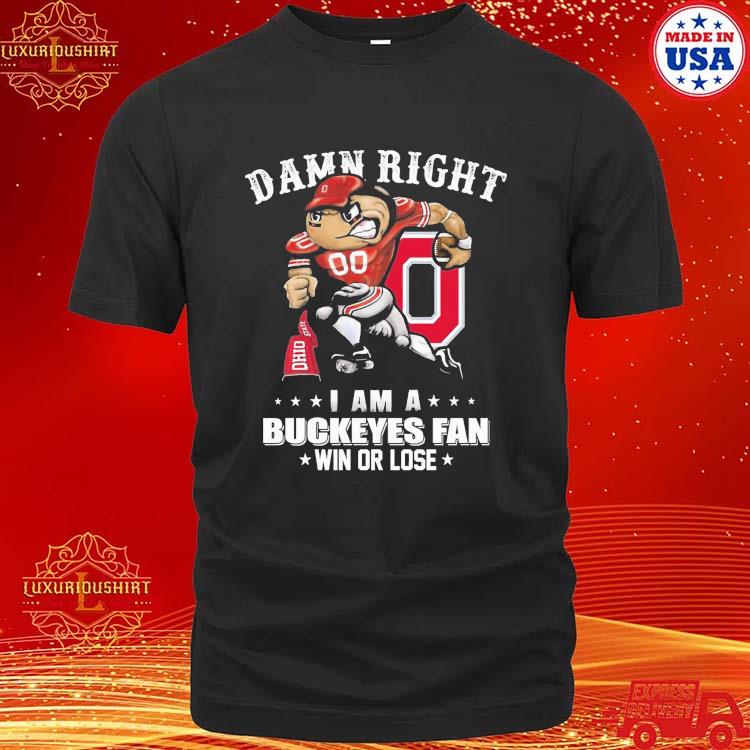 Official Damn Right I Am A Buckeyes Fan Win Or Lose Shirt