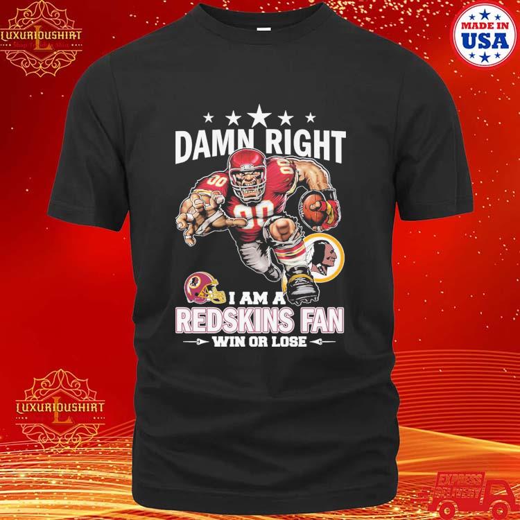 Official Damn Right I Am A Washington Commanders Redskins Fan Win Or Lose Redskins Mascot T-shirt