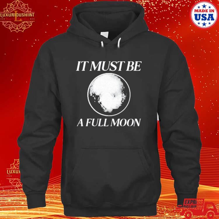 Official It Must Be A Full Moon Art Shirt hoodie