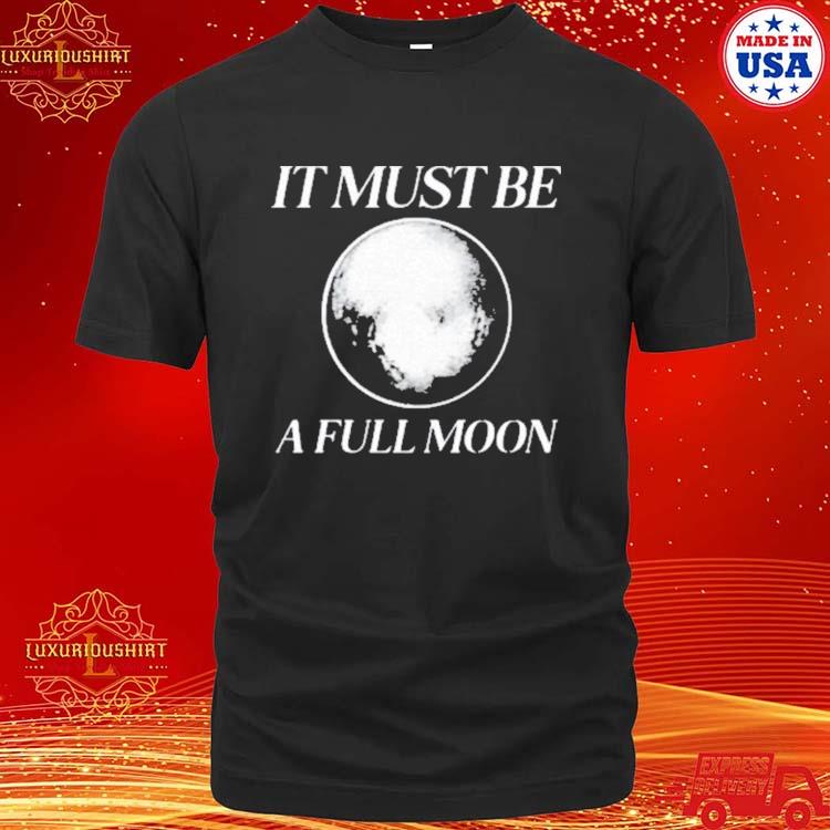 Official It Must Be A Full Moon Art Shirt