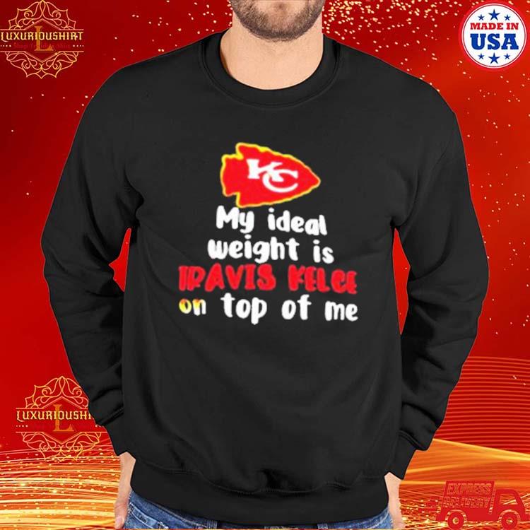 Kansas City Chiefs My Ideal Weight Is Travis Kelce On Top Of Me Shirt -  Shibtee Clothing