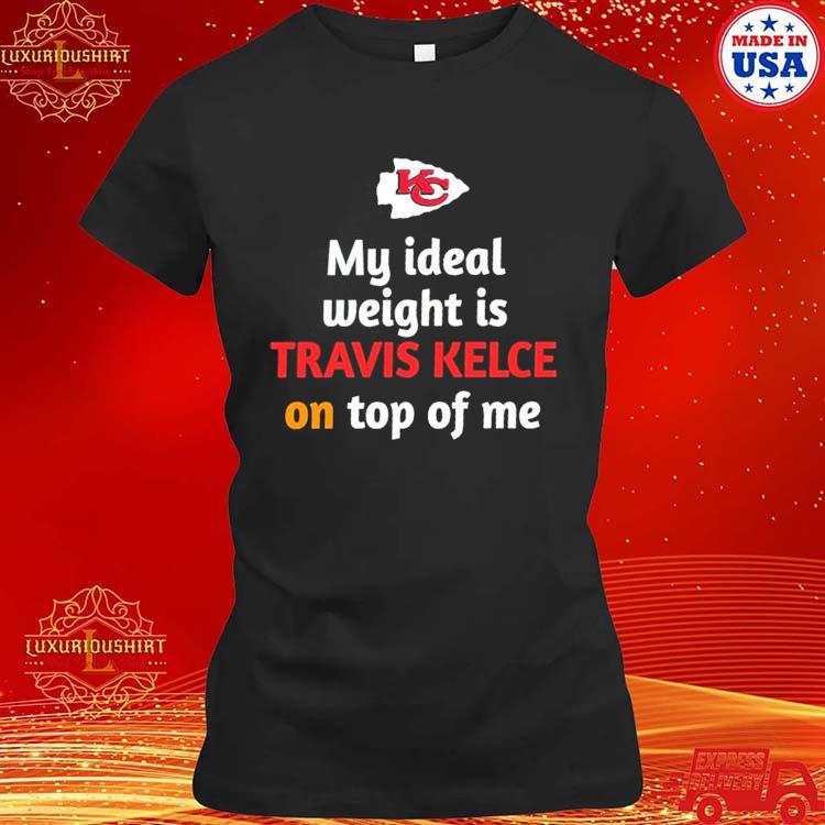 Kansas City Chiefs My Ideal Weight Is Travis Kelce On Top Of Me Shirt -  Shibtee Clothing