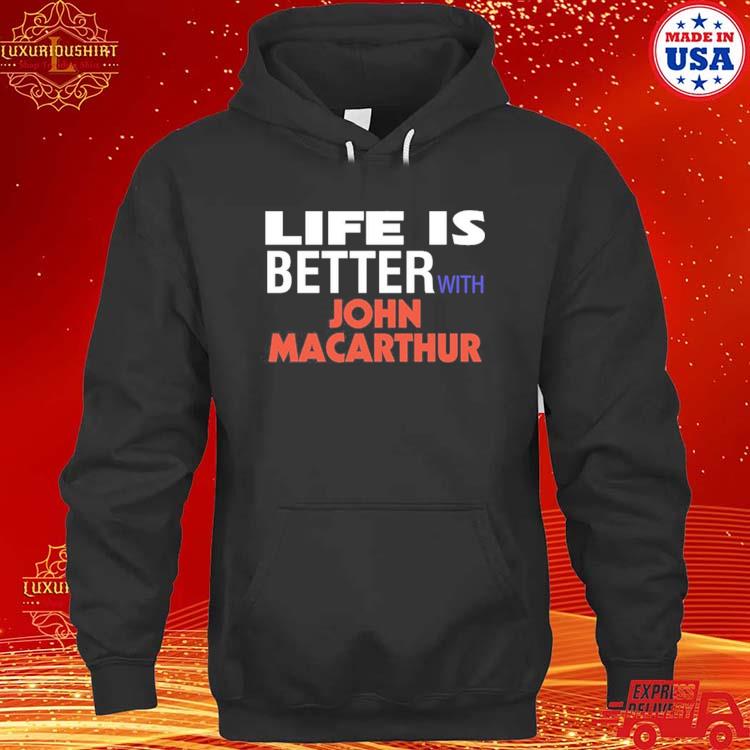 Official Life Is Better With John Macarthur Shirt hoodie