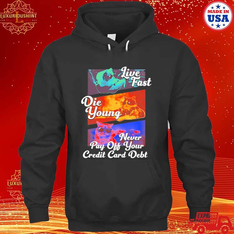 Official Live Fast Die Young Never Pay Off Your Credit Card Debt Shirt hoodie