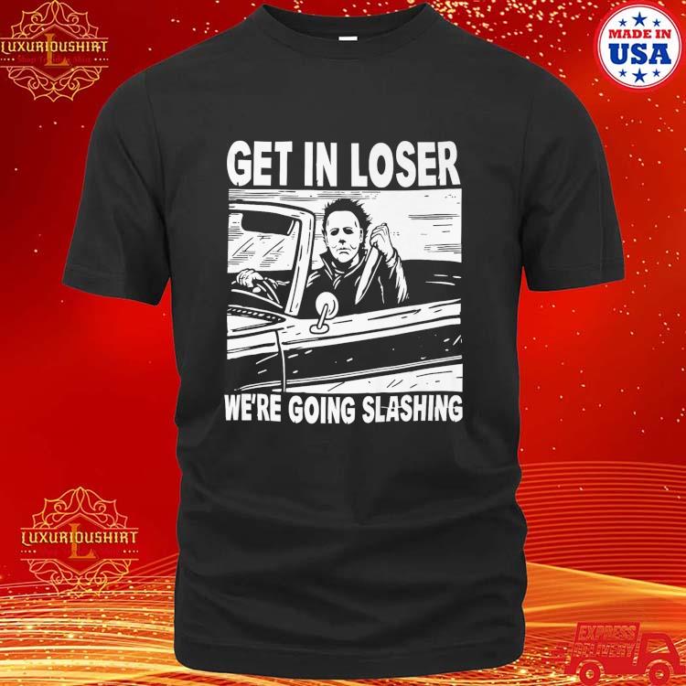 Official Michael Myers Get In Loser We Are Going Slashing Halloween 2023 T-shirt