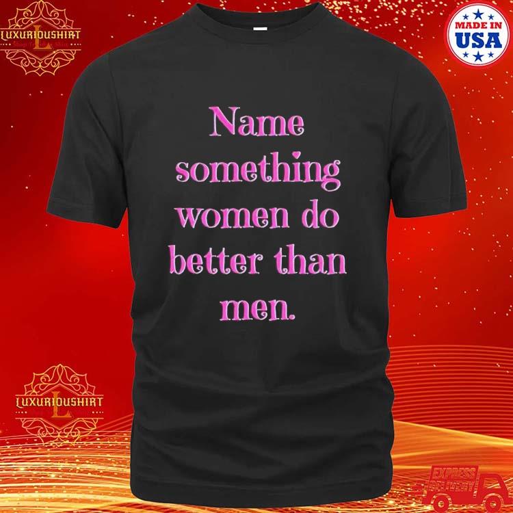 Official Name Something Women Do Better Than Men Shirt