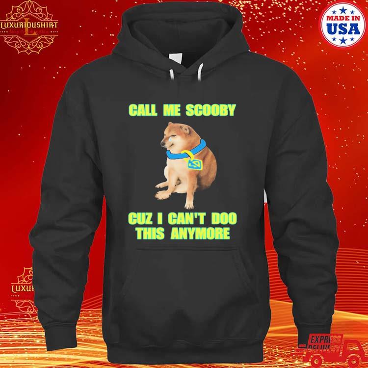 Official Scooby Cheems Call Me Scooby Cuz I Can’t Doo This Anymore Shirt hoodie