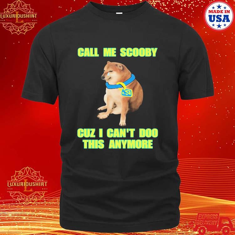 Official Scooby Cheems Call Me Scooby Cuz I Can’t Doo This Anymore Shirt