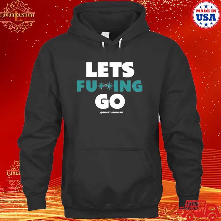 Seattle Mariners On Tap Lets Fucking Go Seattleontap Shirt, hoodie,  longsleeve, sweatshirt, v-neck tee