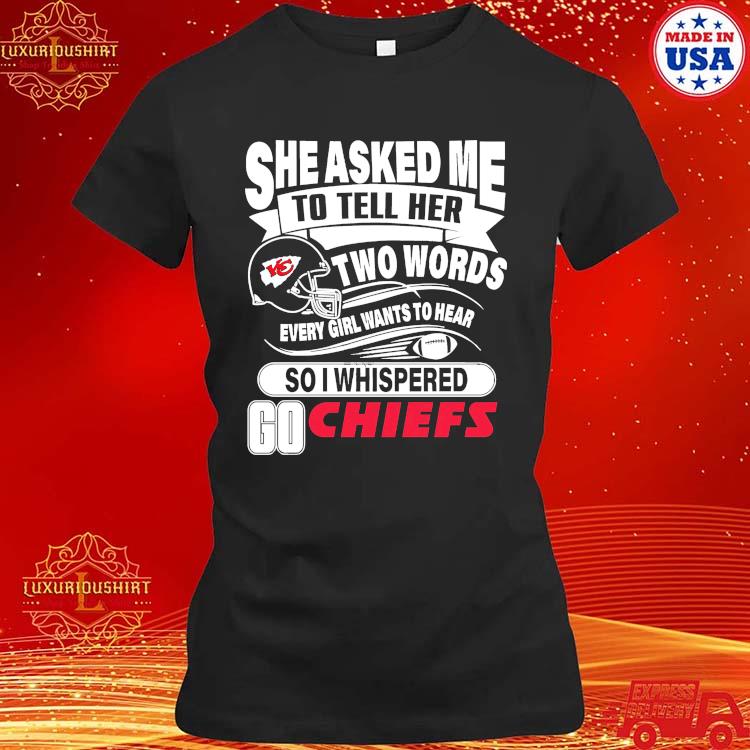 She Asked Me To Tell Her Two Words Kansas City Chiefs T Shirts