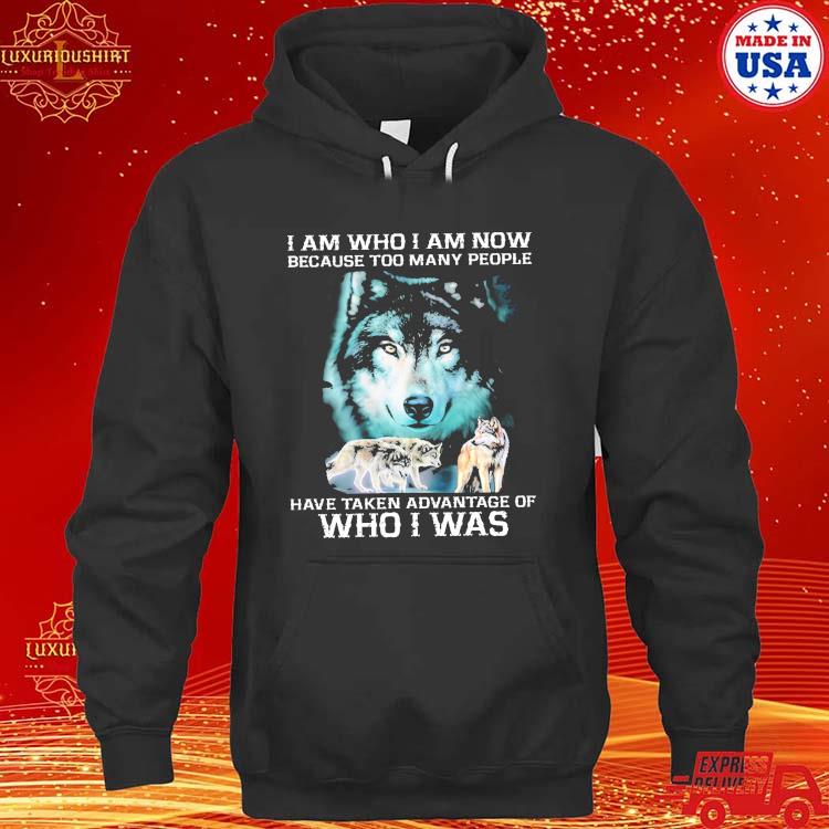 Official Wolves I Am Who I Am Now Because Too Many People Have Taken Advantage Of Who I Was T-s hoodie