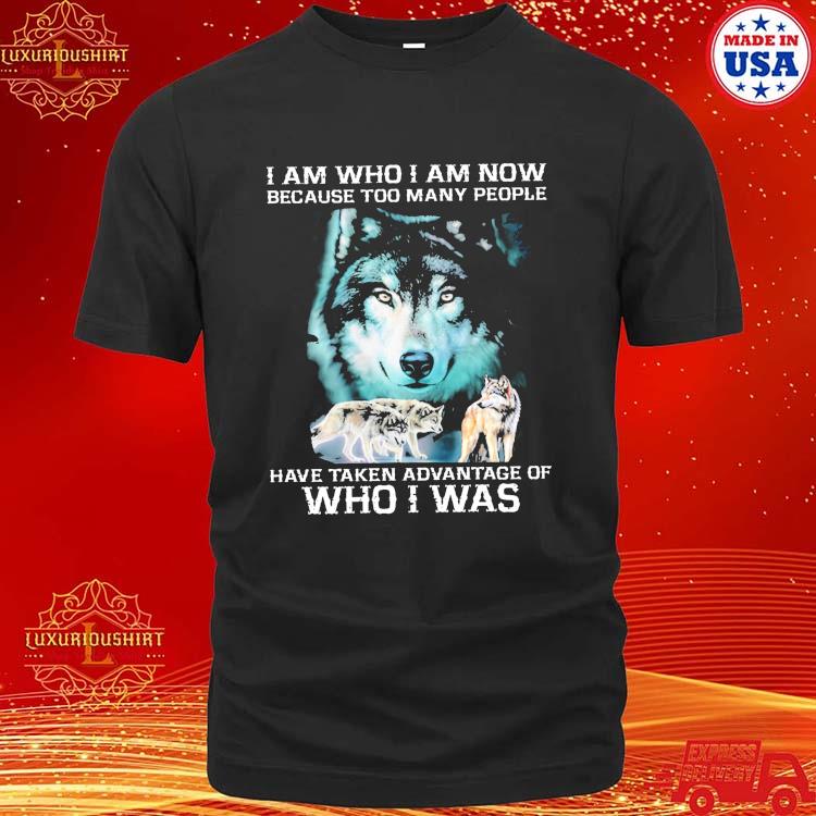 Official Wolves I Am Who I Am Now Because Too Many People Have Taken Advantage Of Who I Was T-shirt