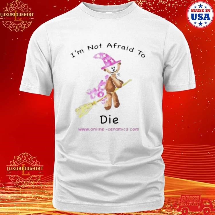 Official Bear Witch I’m Not Afraid To Die Shirt