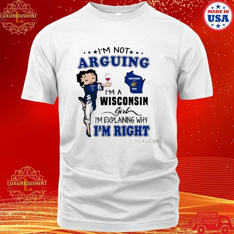 Official Betty Boop I'm Not Arguing I'm A Wisconsin Girl I'm Explaining Why I'm Right T-shirt