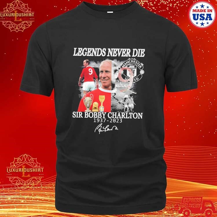 Official Legends Never Die Sir Bobby Charlton 1937 2023 Awards Images You In Our Memories Signature T-shirt