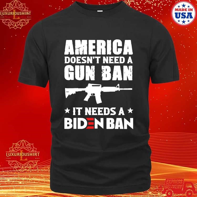 Official M4a1 America Doesn't Need A Gun Ban It Needs A Biden Ban T-shirt