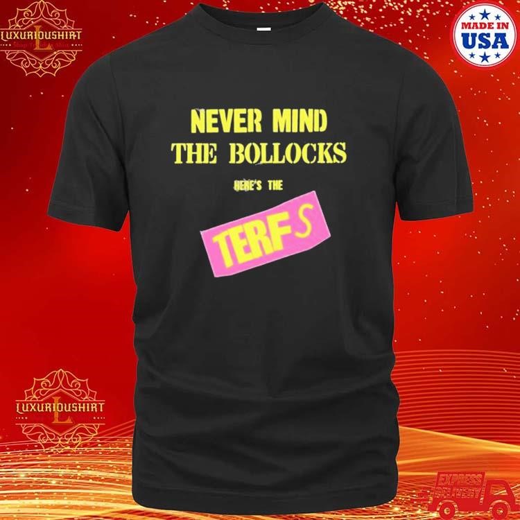 Official Never Mind The Bollocks Here’s The TERFS Shirt