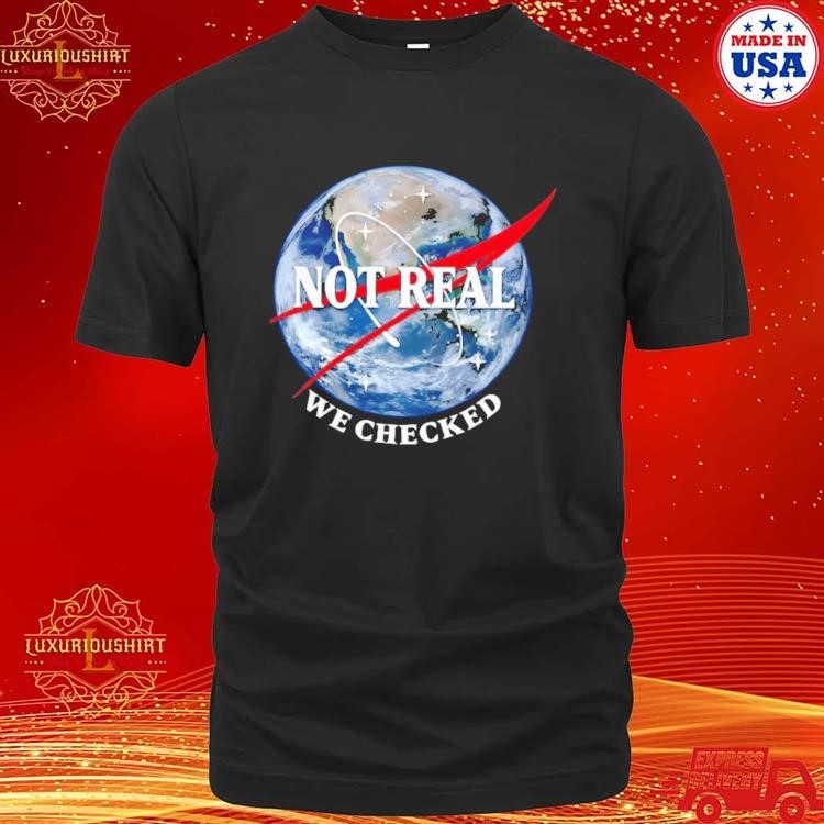 Official Not Real We Checked Beautiful Earth T-shirt