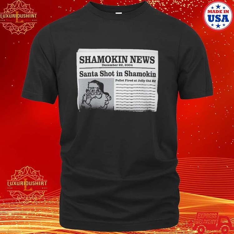 Official Santa Claus Shamokin News December 22 2004 Santa Shot In Shamokin Pellet Fired At Jolly Old Elf T-shirt