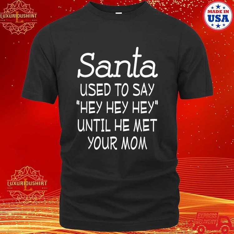 Official Santa Used To Say Hey Hey Hey Until He Met Your Mom T-Shirt