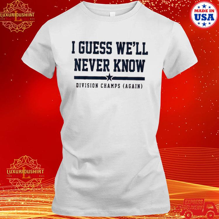 Houston Astros I Guess We'll Never Know Division Champs Again T-shirt,Sweater,  Hoodie, And Long Sleeved, Ladies, Tank Top