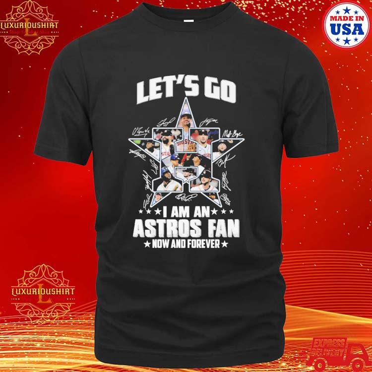 Let's Go I Am An Astros Fan Now And Forever Signatures Tee Shirts - Nvamerch