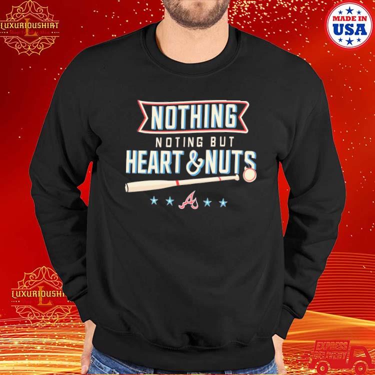 Atlanta Braves nothing but heart and nuts shirt, hoodie, sweater, long  sleeve and tank top