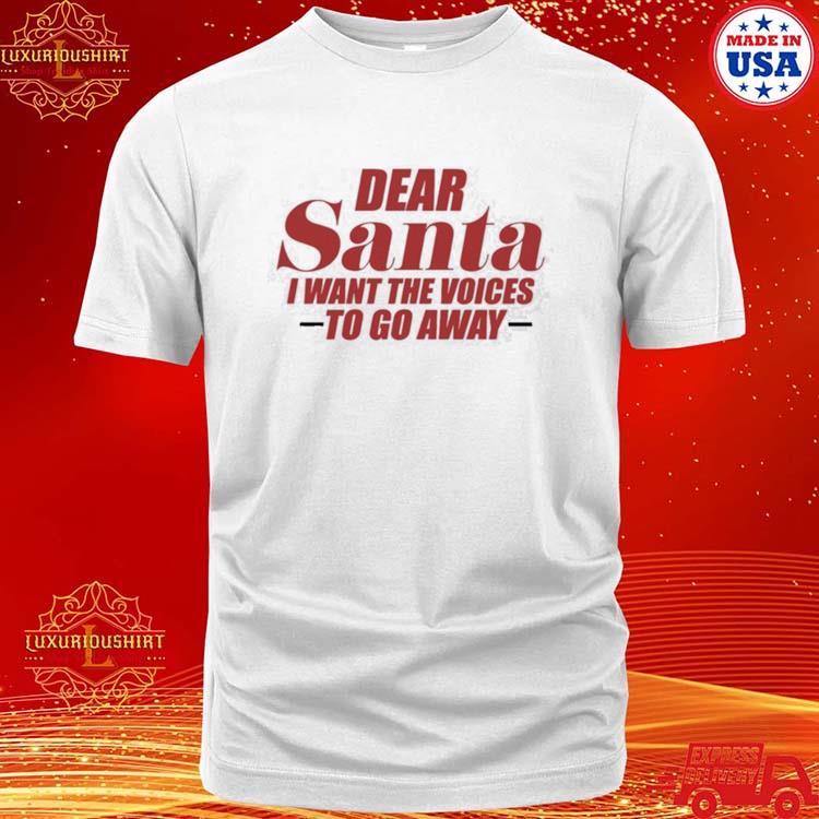 Official banter Baby Dear Santa I Want The Voices To Go Away Shirt