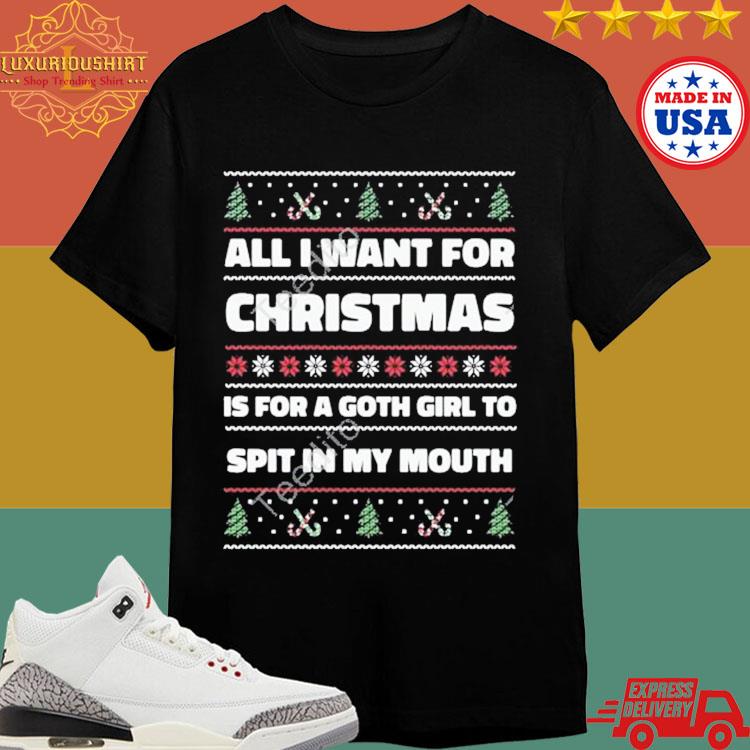 Official All I Want For Christmas Is A Goth Girl To Spit In My Mouth T-shirt