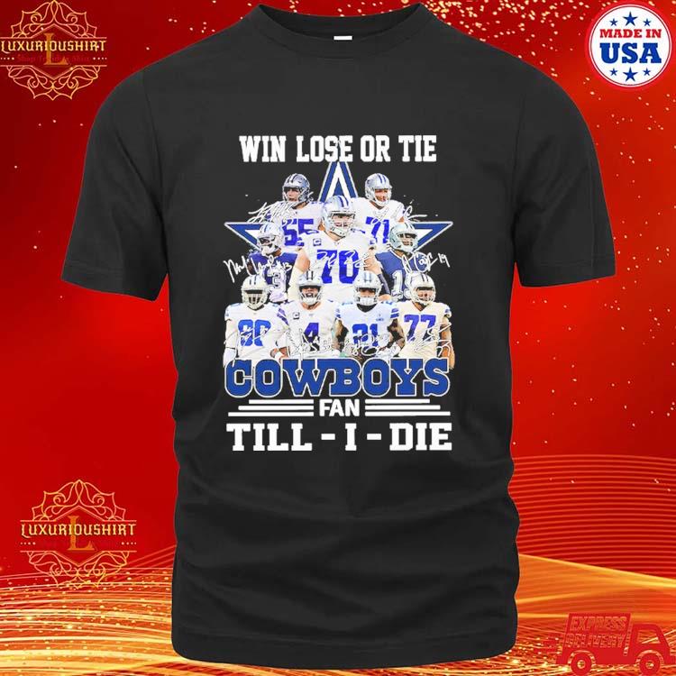 Official Dallas Cowboys Team Images Win Lose Or Tie Cowboys Fan Till I Die Signature T-shirt