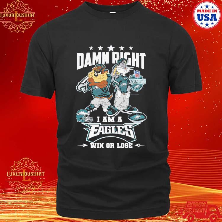 Official Damn Right I Am A Eagles Win Or Lose Shirt
