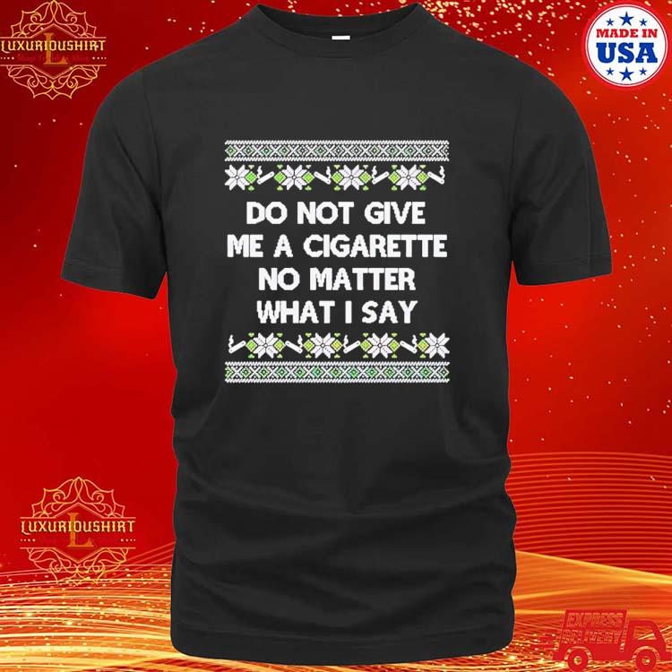 Official Do Not Give Me A Cigarette Christmas T-Shirt