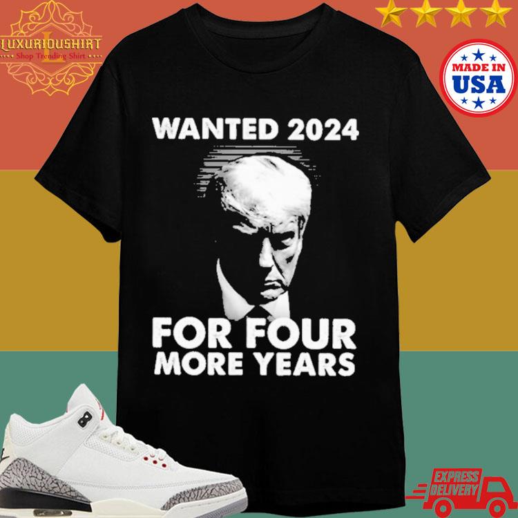 Official Donald Trump Wanted 2024 For Four More Years T-shirt