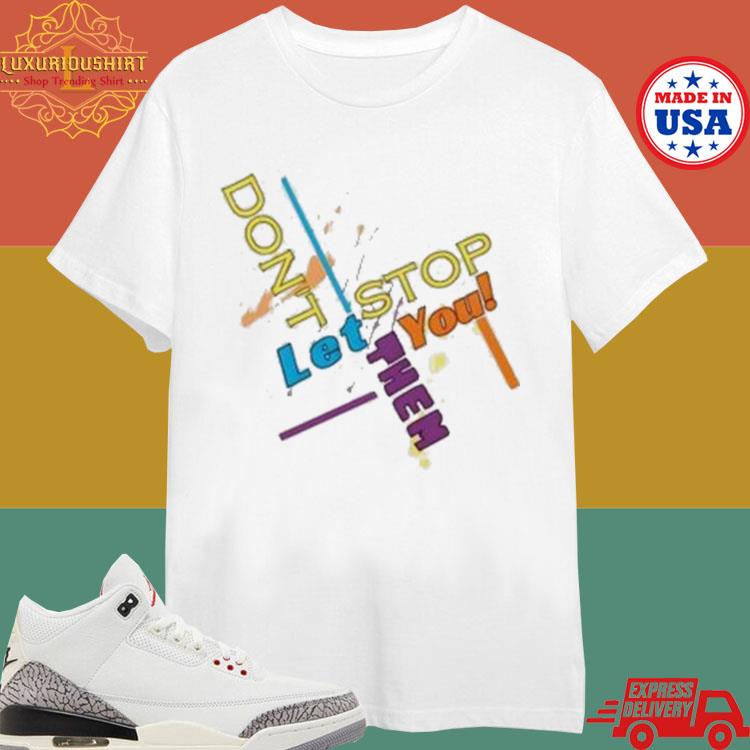 Official Don’t Let Them Stop You T-shirt