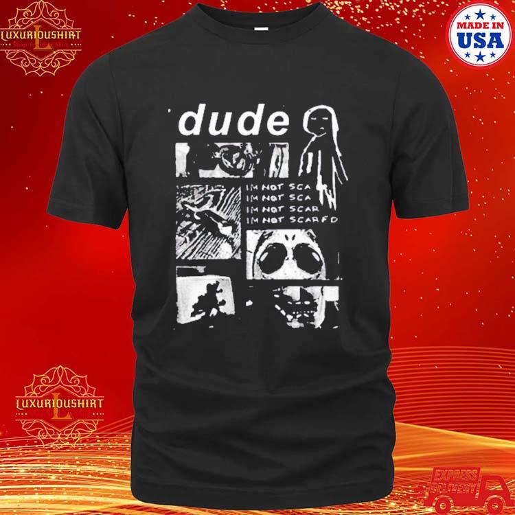 Official Dude Im Not Scared T-Shirt