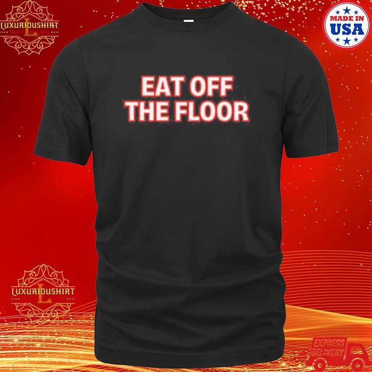Official eat Off The Floor Shirt