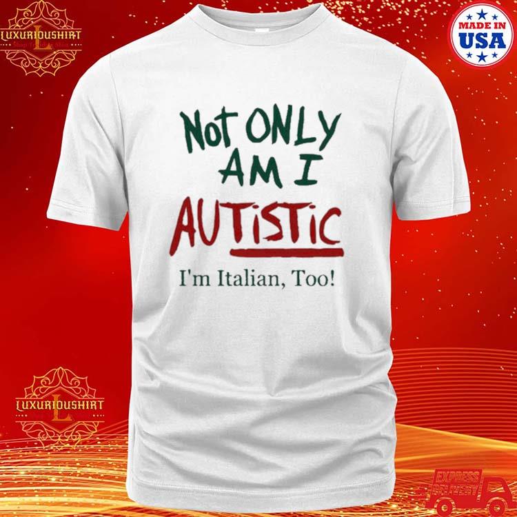 Official Evadentz Not Only Am I Autistic I’m Italian Too Shirt