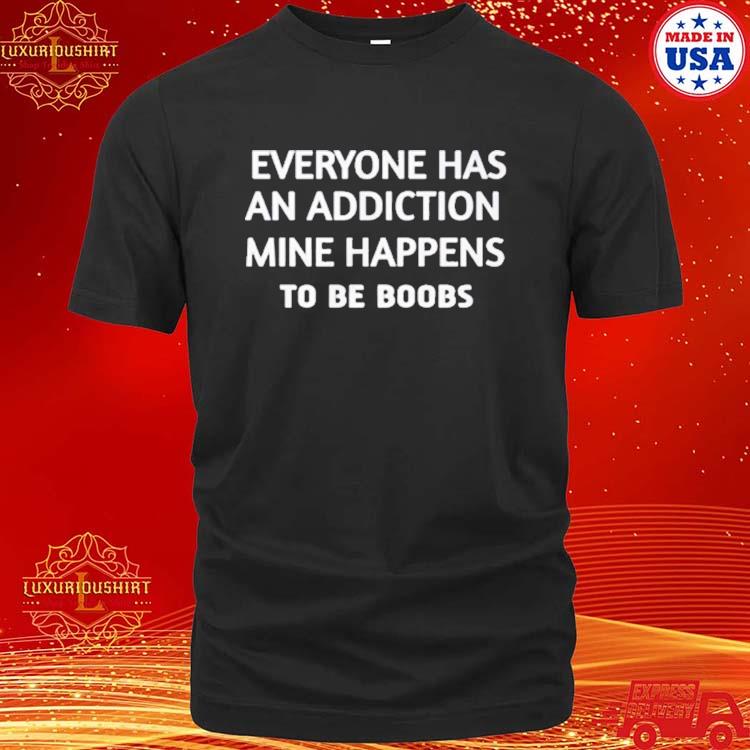 Official Everyone Has An Addiction Mine Happens To Be Boobs T-Shirt