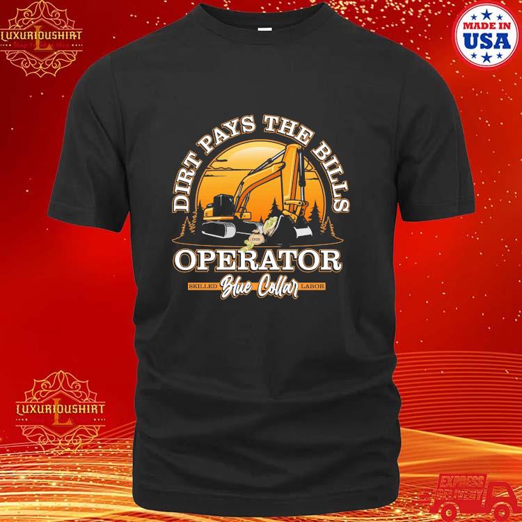 Official Excavator With Money Dirt Pays The Bills Operator Skilled Blue Collar Labor T-shirt