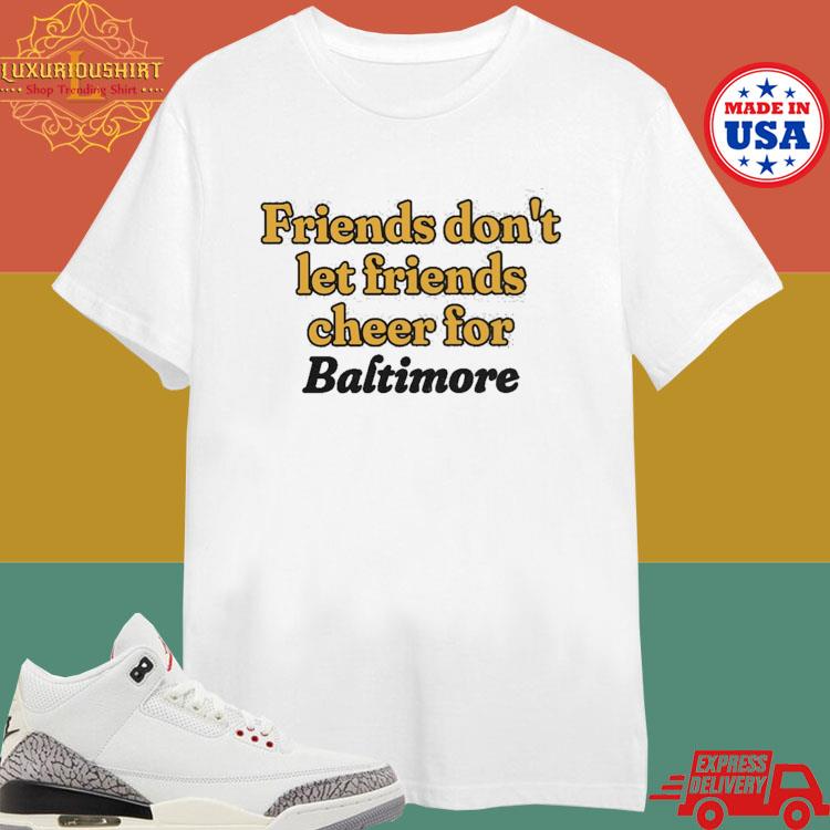 Official Friends Don't Let Friends Cheer For Baltimore Shirt