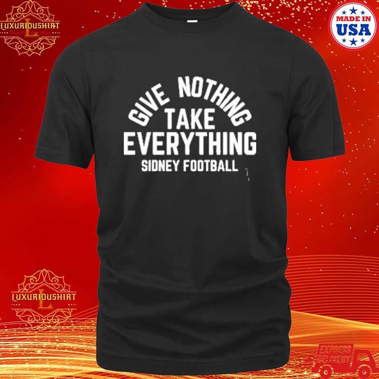Official Give Nothing Take Everything Sidney Football Shirt