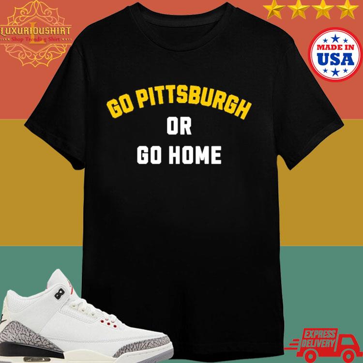 Official Go Pittsburgh Or Go Home Shirt