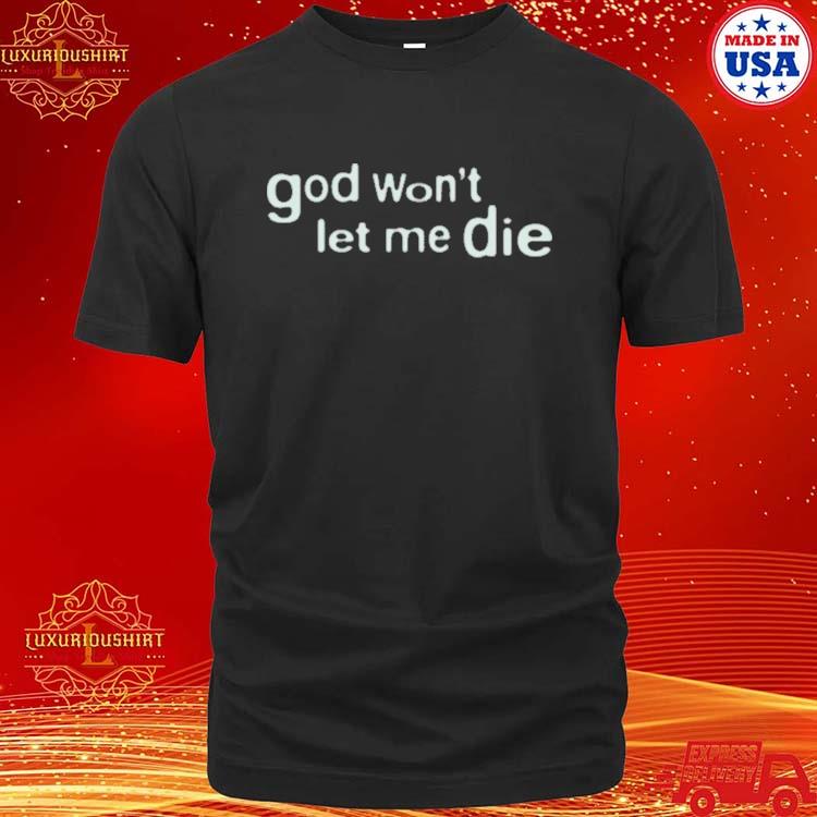Official God Won't Let Me Die Shirt