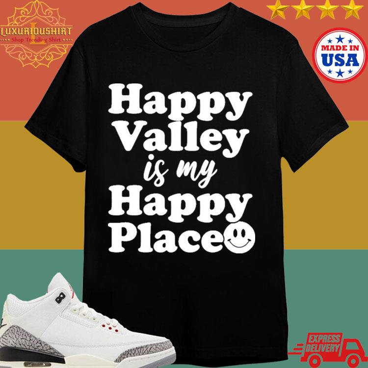 Official Happy Valley Is My Happy Place Shirt