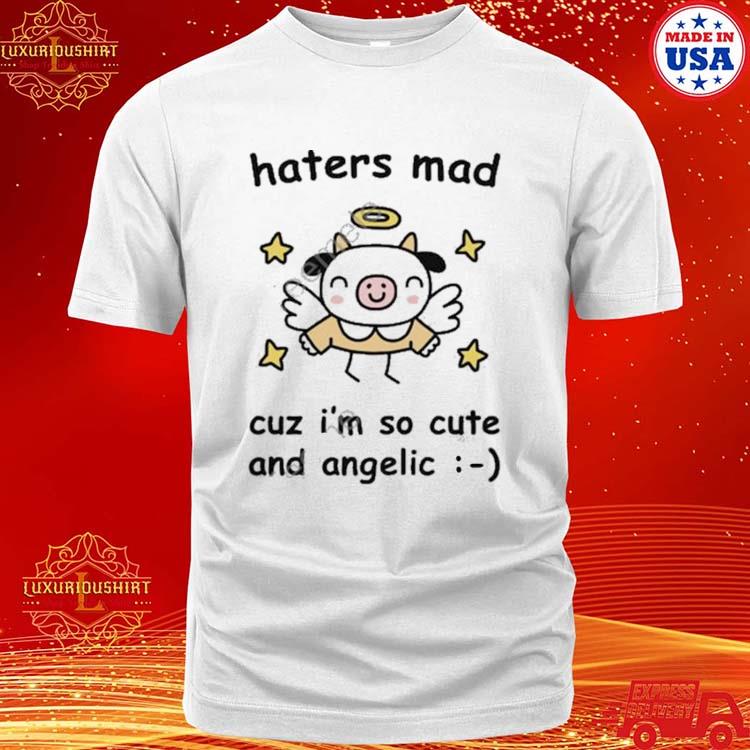 Official haters Mad Cuz I’m So Cute And Angelic Shirt