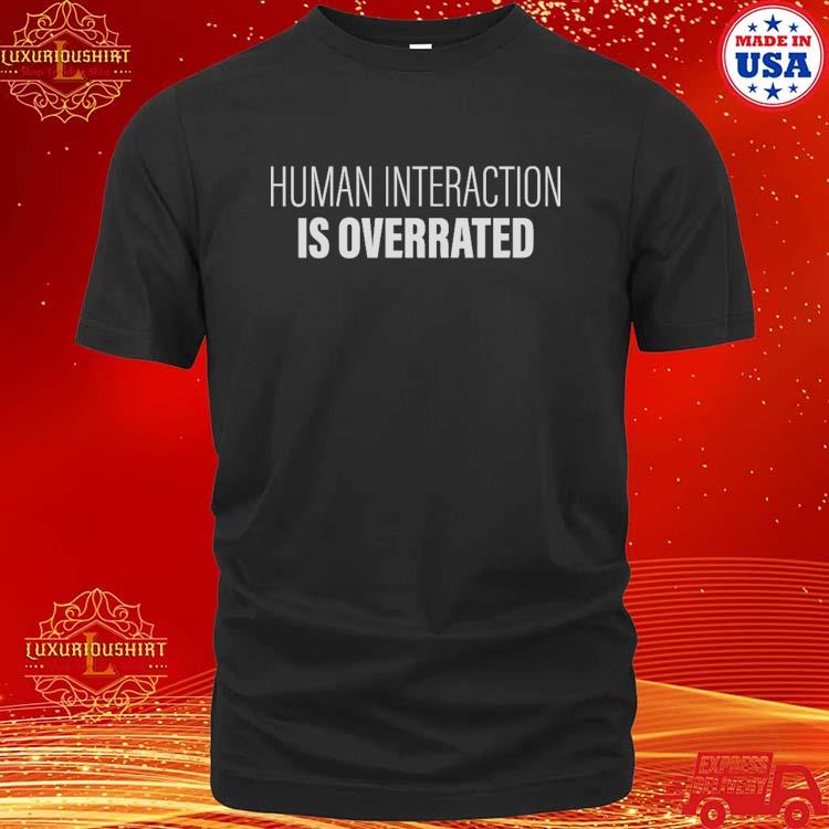 Official Human Interaction Is Overrated Shirt